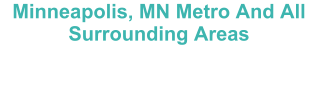 Minneapolis, MN Metro And All Surrounding Areas